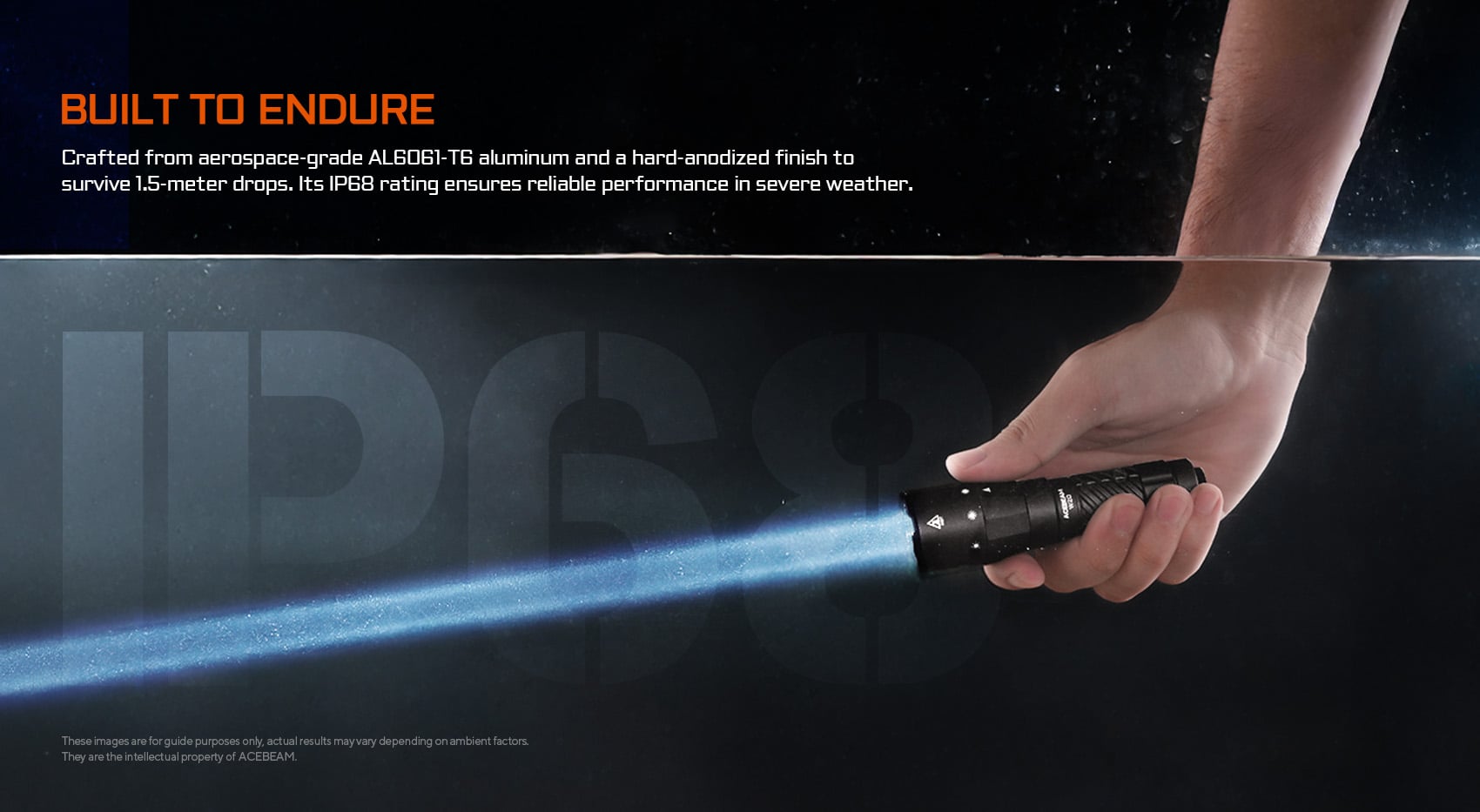 הפנס Acebeam W20 LEP מוגן מפני נפילות מגובה של עד 1.5 מטרים ועומד בתקן האטימות המחמיר IP68 (אטימות מוחלטת לאבק ועמידות בצלילה למים), מה שמבטיח תפקוד רציף בתנאי מזג אוויר קשים ורטובים.